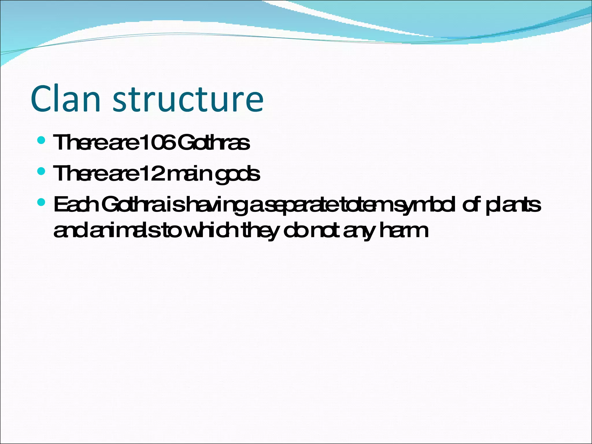 Clan structure There are 106 Gothras There are 12 main gods Each Gothra is having a separate totem symbol of plants and animals to which they do not any harm 