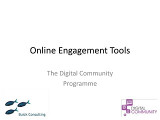 Online Engagement Tools

   The Digital Community
        Programme
 