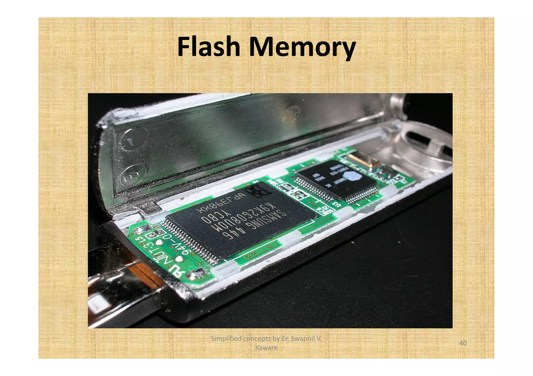 Flash Memory 
40 
Simplified concepts by Er. Swapnil V. 
Kaware 
 