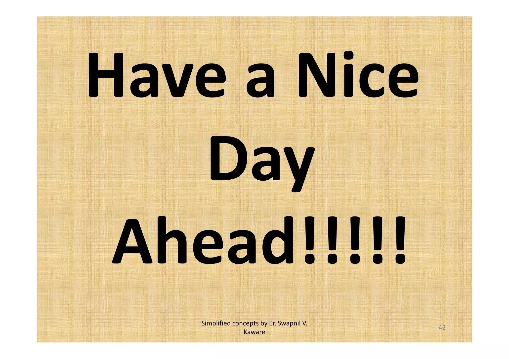 Have a Nice 
Day 
Ahead!!!!! 
42 
Simplified concepts by Er. Swapnil V. 
Kaware 
