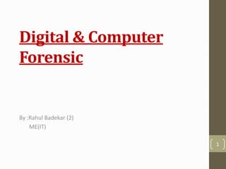 Digital & Computer
Forensic
1
By :Rahul Badekar (2)
ME(IT)
 