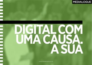 www.medialogue.com.br
DIGITALCOM
UMACAUSA.
ASUA
 