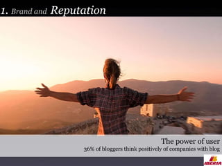 1.  Brand  and  Reputation The power of user 36% of bloggers think positively of companies with blog 