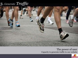 3.  Generate  Traffic The power of user Capacity to generate traffic to our website 