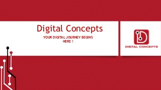 Digital Concepts
YOUR DIGITAL JOURNEY BEGINS
HERE !
 