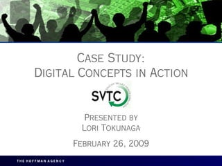 Case Study:
      Digital Concepts in Action


                       Presented by
                      Lori Tokunaga
                     February 26, 2009
THE HOFFMAN AGENCY
 