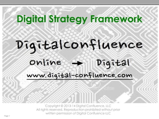 Page 1
Digital Strategy Framework
Copyright © 2013-14 Digital Confluence, LLC
All rights reserved. Reproduction prohibited without prior
written permission of Digital Confluence LLC
 