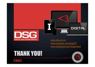 THANK YOU!
www.dsg.co.za!
www.youtube.com/dsg247!
www.facebook.com/dsglimited!
!
!
!
 