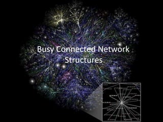 Busy Connected Network
       Structures
 