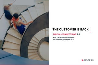 THE CUSTOMER IS BACK
DIGITAL CONNECTIONS 2.0
Why CMOs are refocusing on
the customer journey for 2023
 