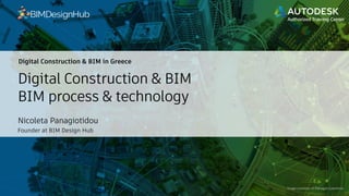 Digital Construction & BIM
BIM process & technology
Nicoleta Panagiotidou
Founder at BIM Design Hub
Digital Construction & BIM in Greece
Image courtesy of Flanagan Lawrence
 