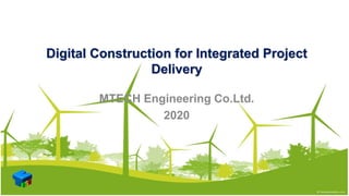 Digital Construction for Integrated Project
Delivery
MTECH Engineering Co.Ltd.
2020
 