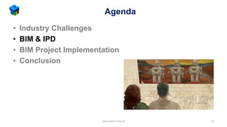 Agenda
• Industry Challenges
• BIM & IPD
• BIM Project Implementation
• Conclusion
www.mtech.com.hk 10
 