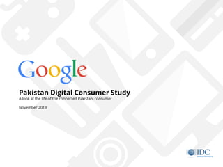 Pakistan Digital Consumer Study
A look at the life of the connected Pakistani consumer
November 2013

 