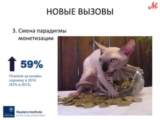 59% 
Платили за онлайн- 
подписку в 2014 
(43% в 2013) 
НОВЫЕ ВЫЗОВЫ 
3. Смена парадигмы 
монетизации 
 