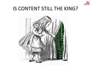 IS CONTENT STILL THE KING? 
 
