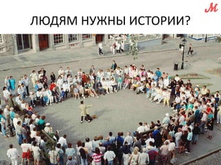 ЛЮДЯМ НУЖНЫ ИСТОРИИ? 
 