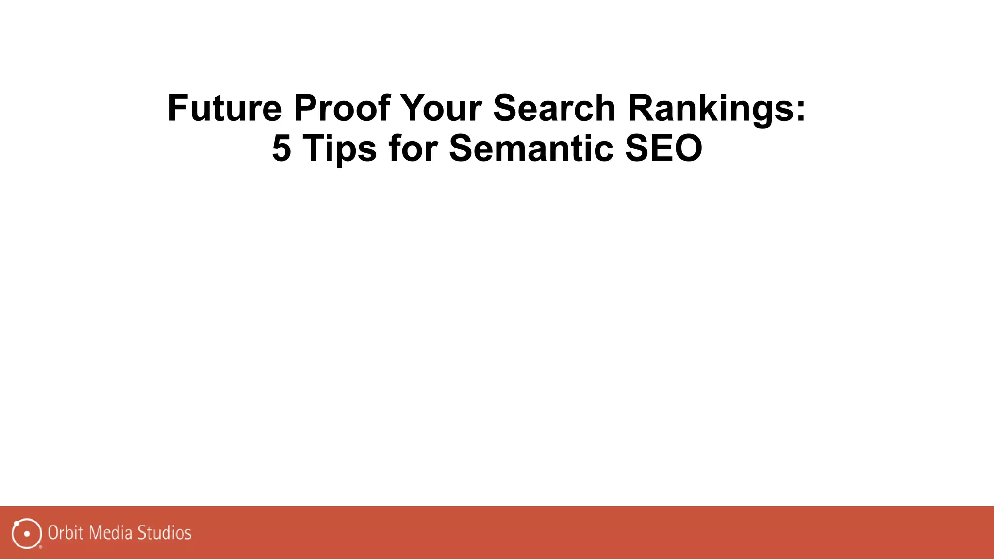 Future Proof Your Search Rankings:
5 Tips for Semantic SEO
 