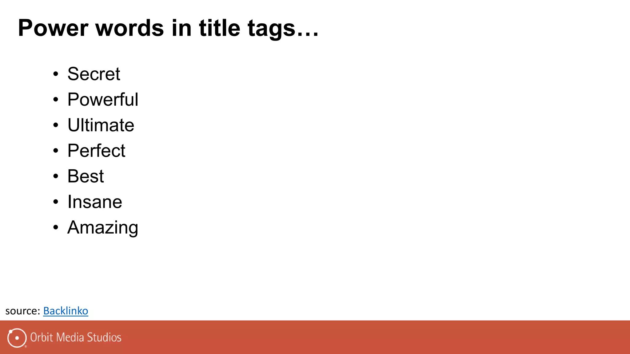 • Secret
• Powerful
• Ultimate
• Perfect
• Best
• Insane
• Amazing
source: Backlinko
Power words in title tags…
 