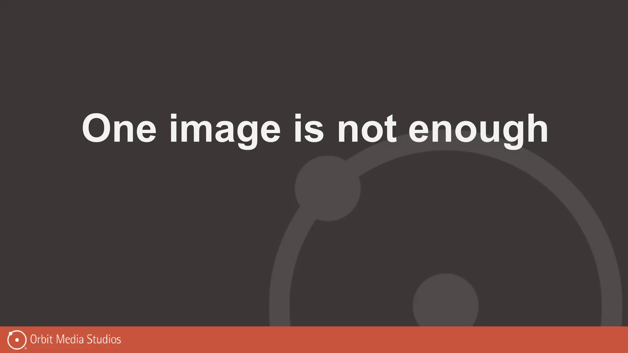 One image is not enough
 