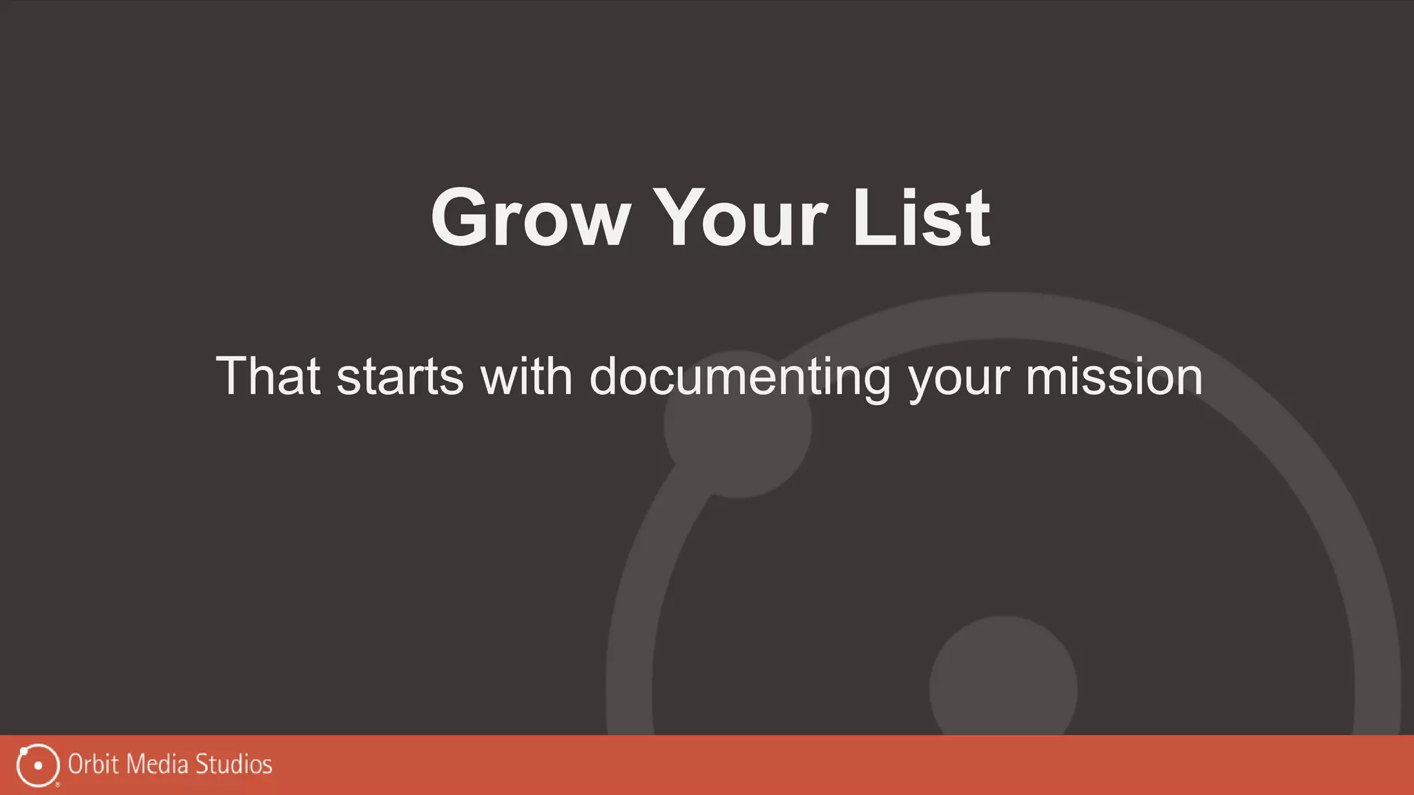 Grow Your List
That starts with documenting your mission
 