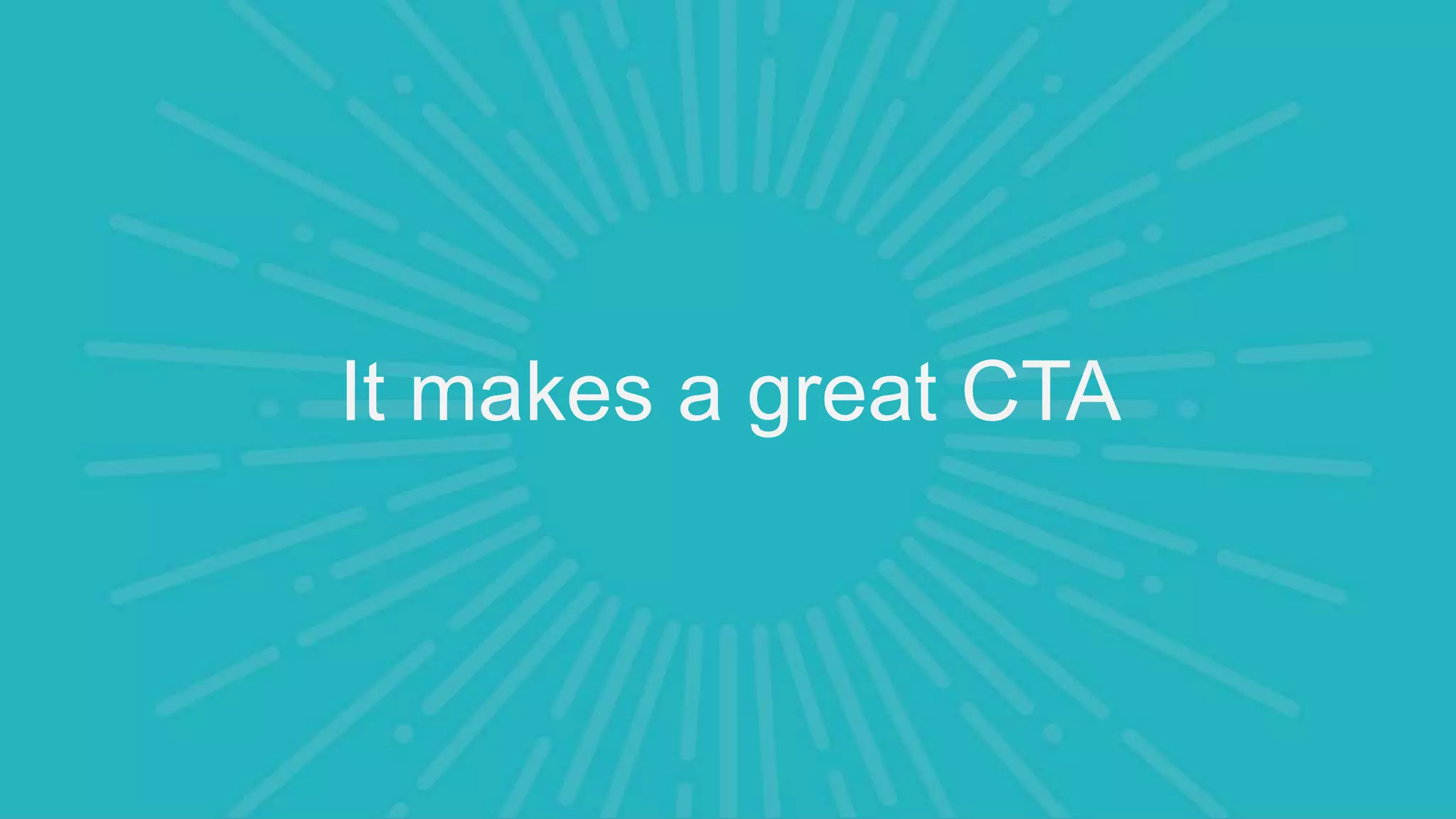 It makes a great CTA
 