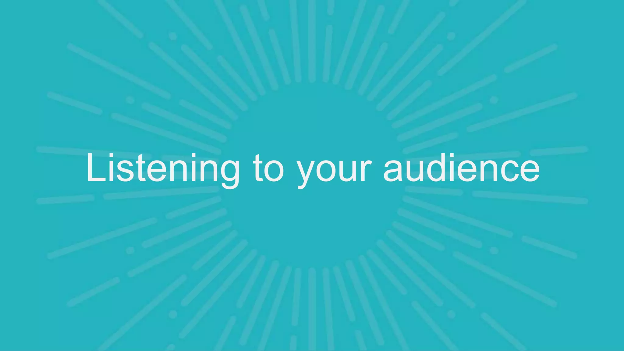Listening to your audience
 