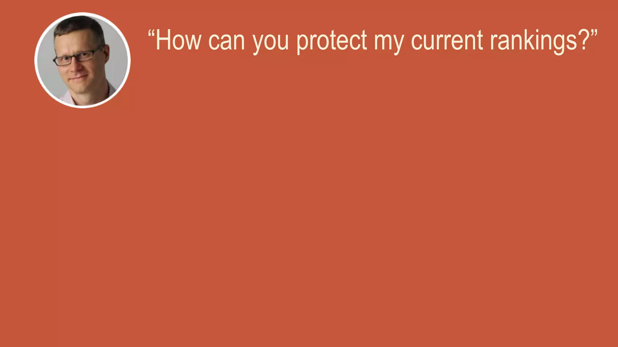 “How can you protect my current rankings?”
 