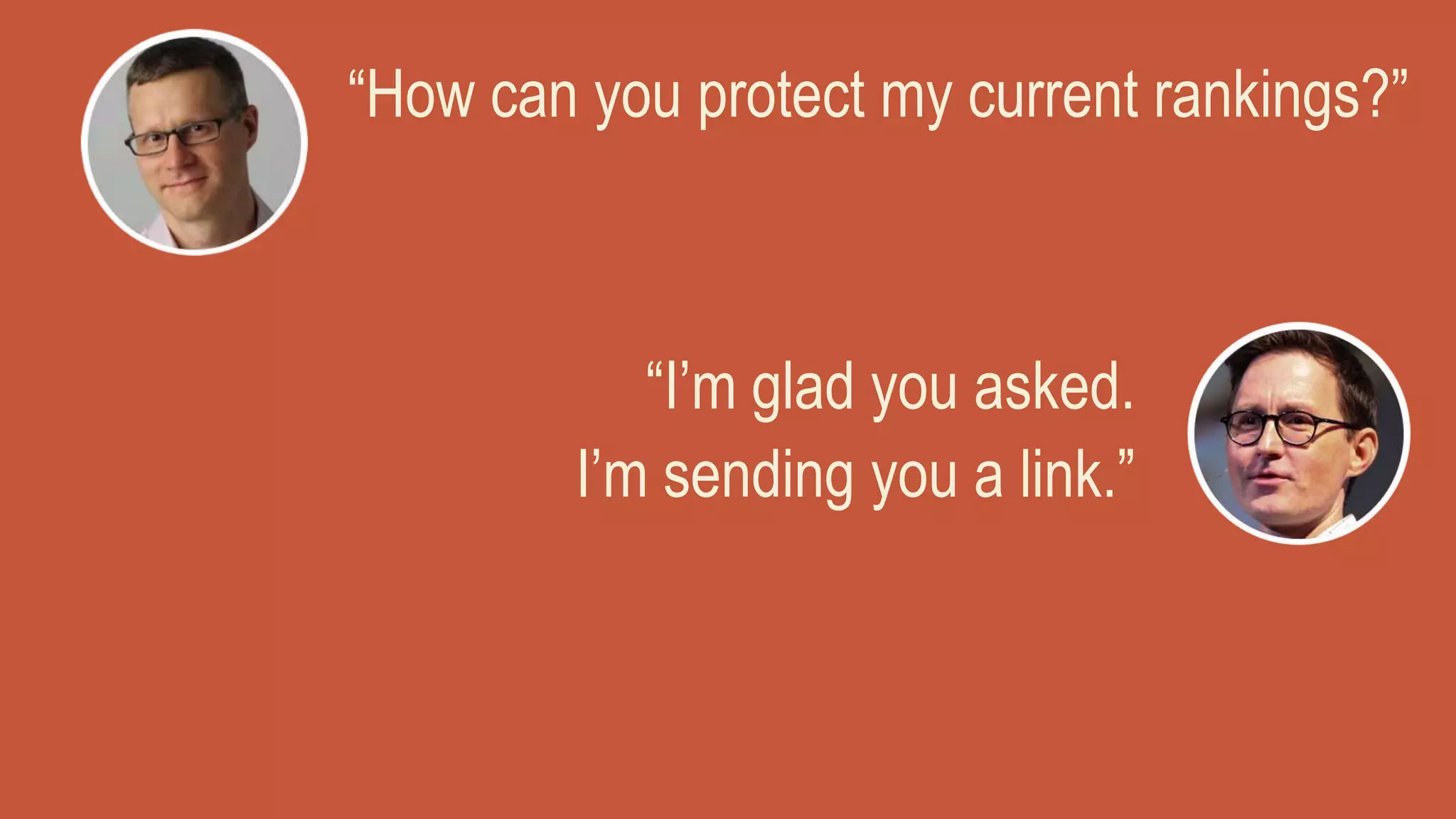 “How can you protect my current rankings?”
“I’m glad you asked.
I’m sending you a link.”
 