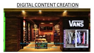 DIGITAL CONTENT CREATION
We put content at the heart of every marketing campaign
in order to
drive visibility and results for our clients.
 