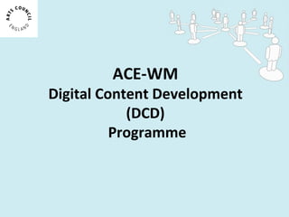 ACE-WM Digital Content Development (DCD)  Programme 