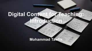 Digital content for Teachers
Mohammad Tawfik
#AcademyOfKnowledge
http://AcademyOfKnowledge.org
Digital Content for Teaching:
Introduction
Mohammad Tawfik
 