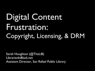 Digital Content Frustration:  Copyright, Licensing, & DRM ,[object Object],[object Object],[object Object]