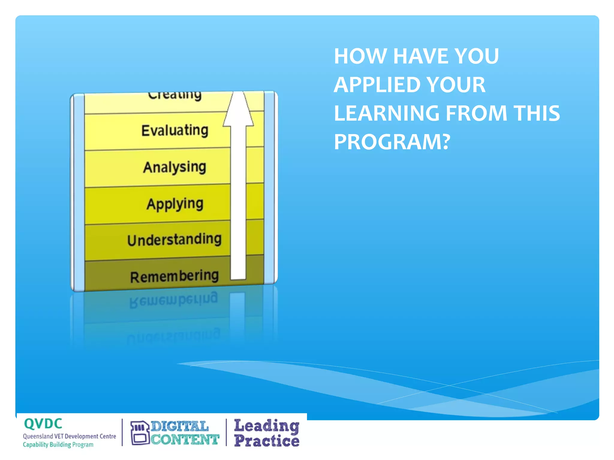 HOW HAVE YOU
APPLIED YOUR
LEARNING FROM THIS
PROGRAM?
 