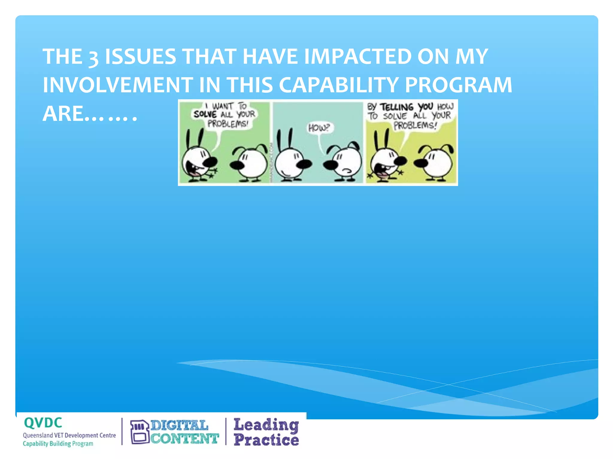 THE 3 ISSUES THAT HAVE IMPACTED ON MY
INVOLVEMENT IN THIS CAPABILITY PROGRAM
ARE…….
 