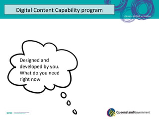 Digital Content Capability program




 Designed and
 developed by you.
 What do you need
 right now
 