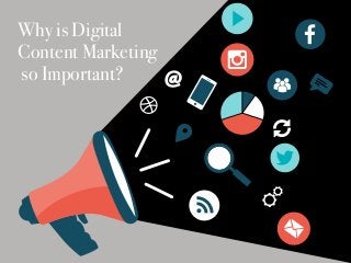 Why is Digital
Content Marketing
so Important?
 