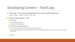 Developing Content – Text/Copy
 The Lede – The opening paragraph of an article (publishing term)
 Who | What | Where | W...