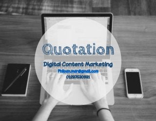 Quotation
Digital Content Marketing
Philoan.mar@gmail.com
01287530931
 