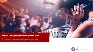 1
Sector Overview: Digital Content 2021
An Industry Overview and Takeaways for SEA
 