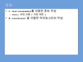 실습 1. font generator 를 이용한 폰트 작성  Demo  버전 사용  (  저장 제한  ) 2. photoshop 을 이용한 타이포그라피 작성 