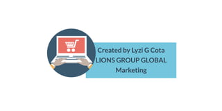 Created by Lyzi G Cota
LIONS GROUP GLOBAL
Marketing
 