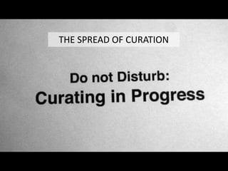 THE SPREAD OF CURATION
 