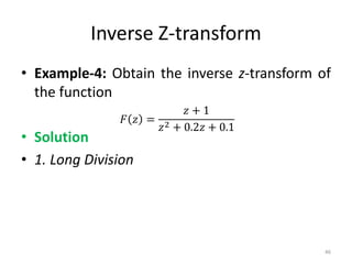 Inverse Z-transform
• Example-4: Obtain the inverse z-transform of
the function
• Solution
• 1. Long Division
𝐹 𝑧 =
𝑧 + 1
𝑧2 + 0.2𝑧 + 0.1
46
 