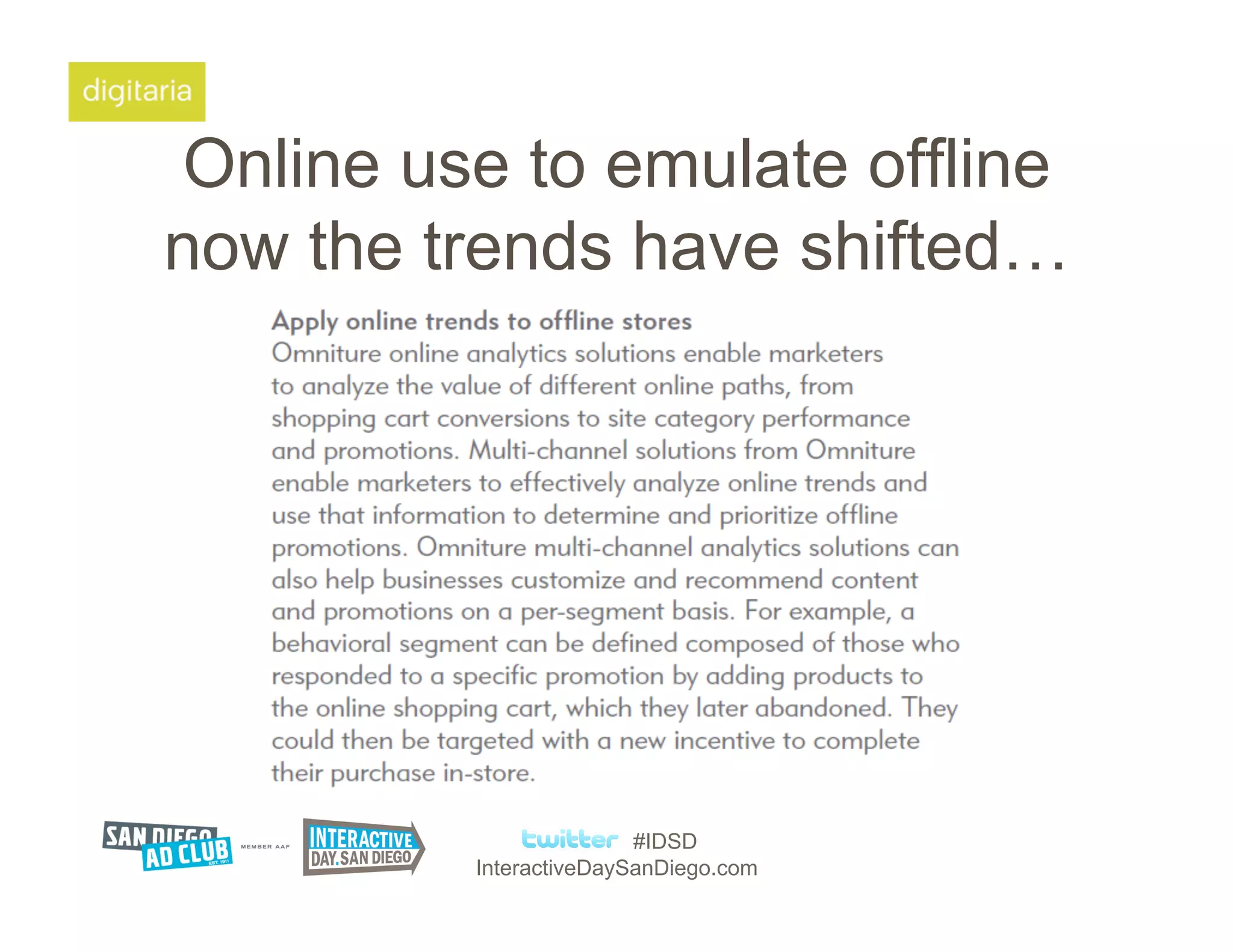 Online use to emulate offline
now the trends have shifted…




                        #IDSD
         InteractiveDaySanDiego.com
 
