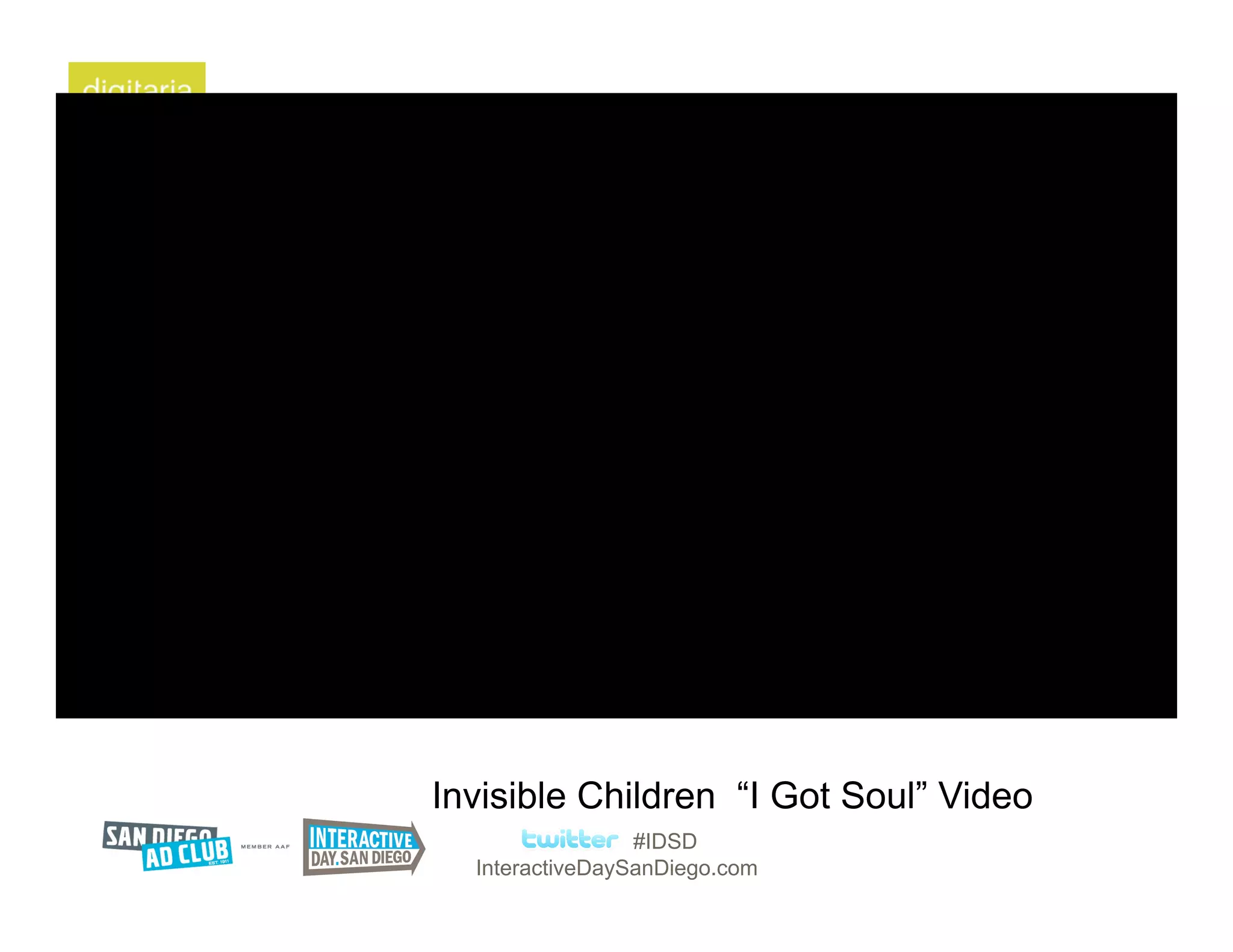 Invisible Children “I Got Soul” Video
                 #IDSD
  InteractiveDaySanDiego.com
 