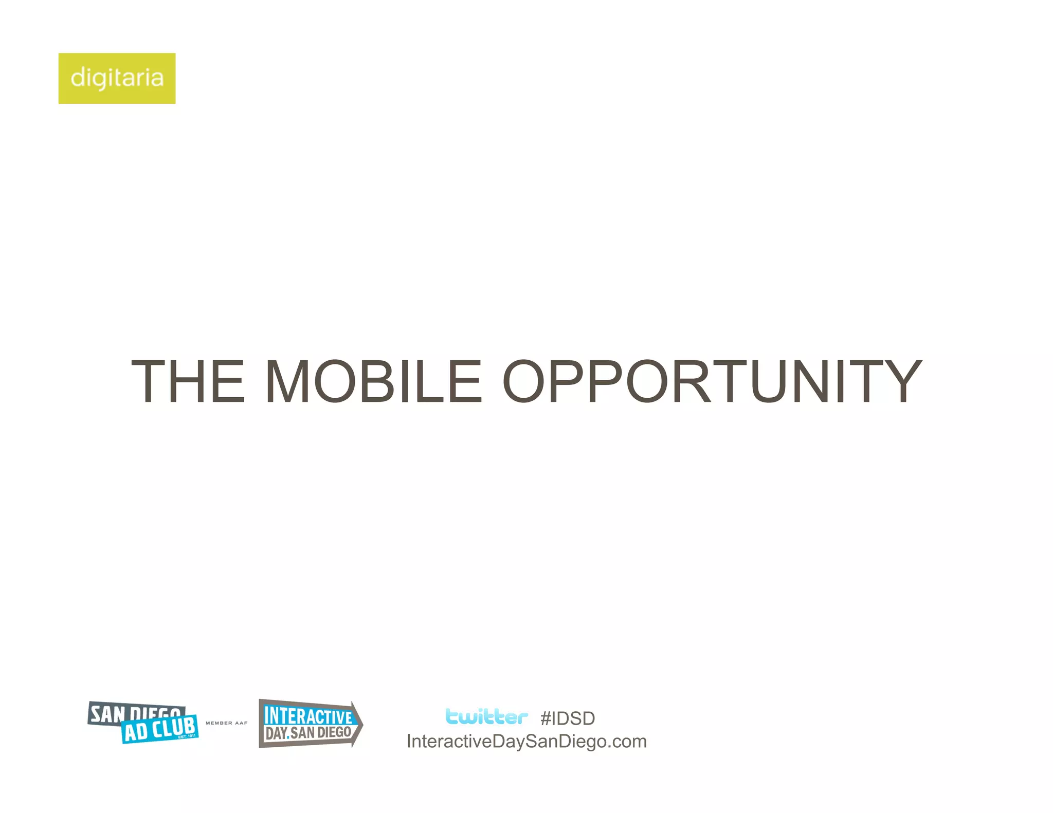 THE MOBILE OPPORTUNITY




                      #IDSD
       InteractiveDaySanDiego.com
 