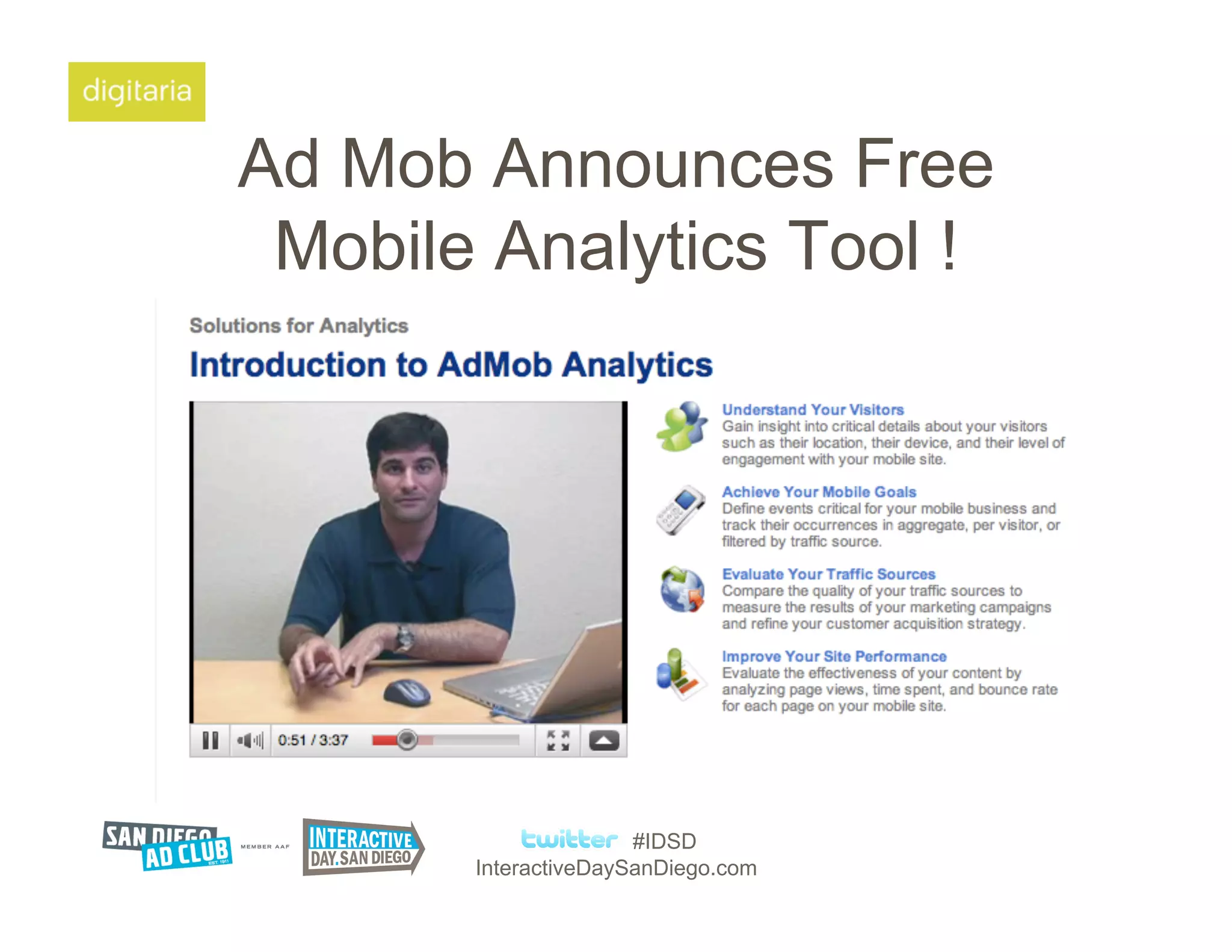 Ad Mob Announces Free
 Mobile Analytics Tool !




                      #IDSD
       InteractiveDaySanDiego.com
 