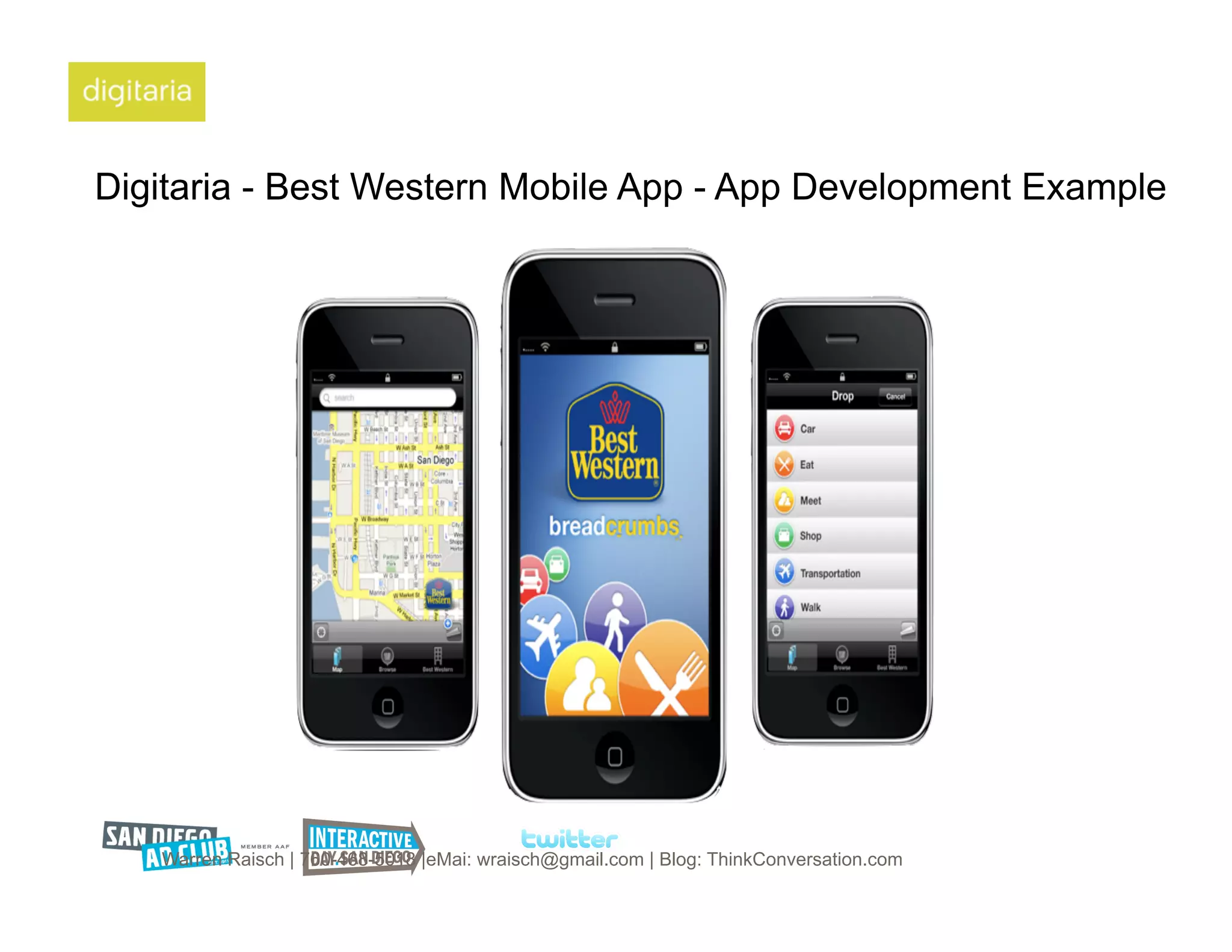 Digitaria - Best Western Mobile App - App Development Example




   Warren Raisch | 760-468-5018 |eMai: wraisch@gmail.com | Blog: ThinkConversation.com
 