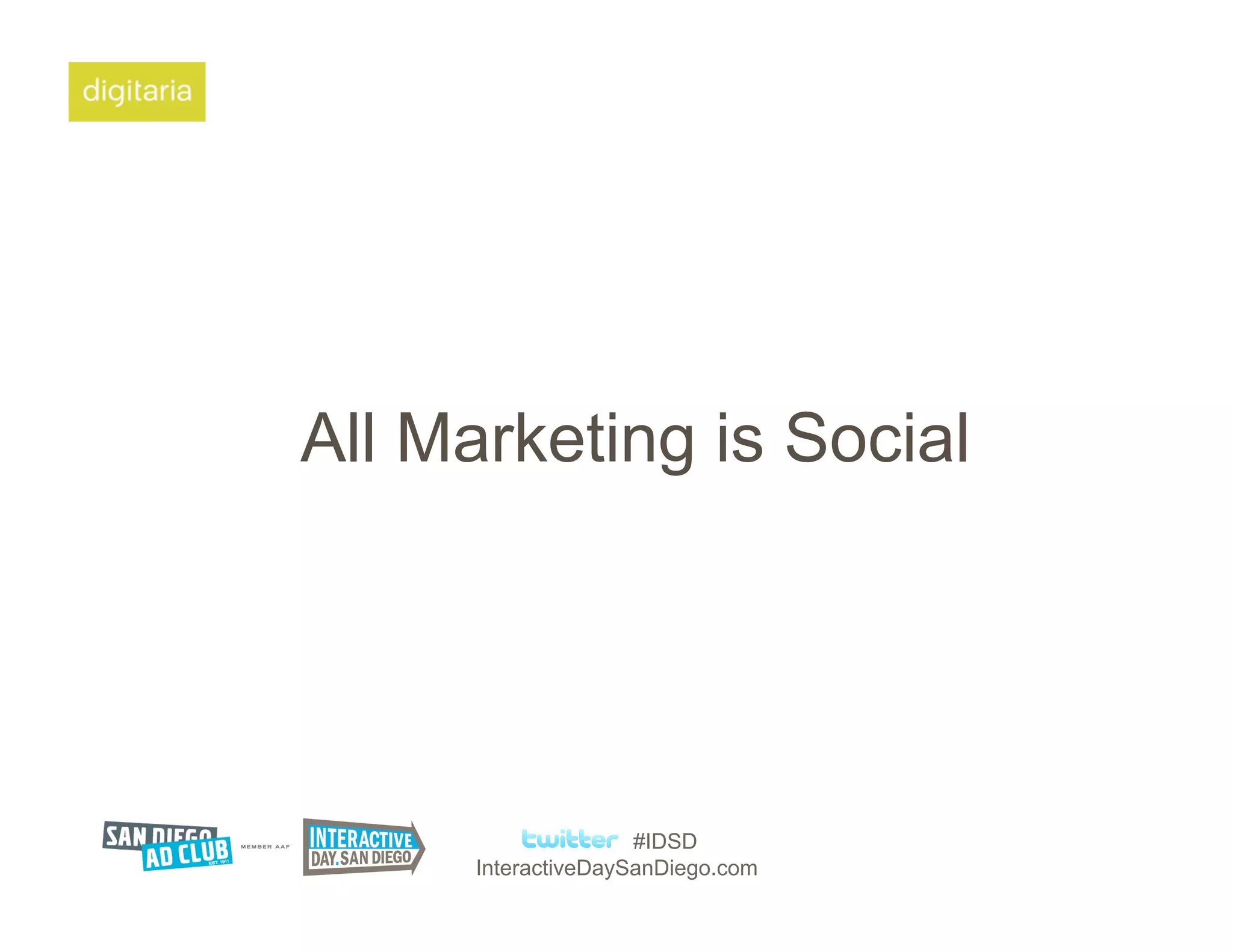 All Marketing is Social




                     #IDSD
      InteractiveDaySanDiego.com
 